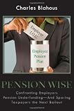 Pension Wise: Confronting Employer Pension Underfunding - And Sparing Taxpayers the Next Bailout (HOOVER INST PRESS PUBLICATION)