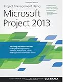 Project Management Using Microsoft Project 2013: A Training and Reference Guide for Project Managers Using Standard, Professional, Server, Web Application and Project Online