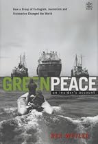 Greenpeace: The Inside Story: How a Group of Ecologists, Jounalists and Visionaries Changed the World