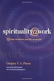 Spirituality at Work: 10 Ways to Balance Your Life On-the-Job