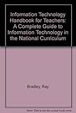The IT handbook for teachers : a complete guide to information technology in the National Curriculum