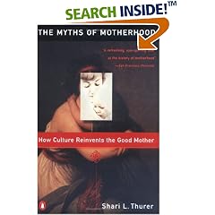 Myths of Motherhood: How Culture Reinvents the Good Mother