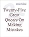 Twenty-Five Great Quotes On Making Mistakes -- The Good News About Doing Things Wrong