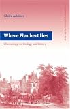 Where Flaubert Lies: Chronology, Mythology and History (Cambridge Studies in French)