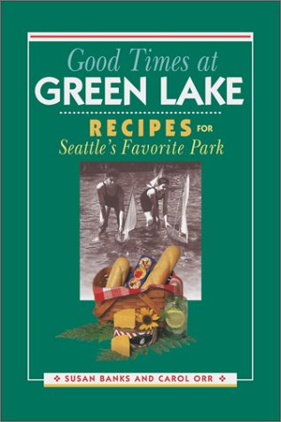 Good Times at Green Lake : Recipes for Seattle's Favorite Park, by Susan Banks, Carol Orr