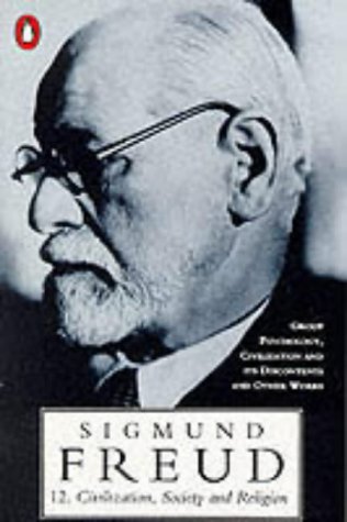 Civilization, Society and Religions: "Group Psychology and the Analysis of the Ego", "Future of an Illusion" and "Civilization and Its Discontents" (The Penguin Freud Library)