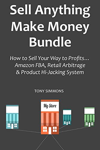 Sell Anything, Make Money Bundle: How to Sell Your Way to Profits...Amazon FBA, Retail Arbitrage & Product Hi-Jacking System