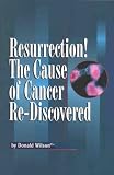 Resurrection!: The Cause of Cancer Re-Discovered