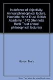 In defence of objectivity : annual philosophical lecture, Henriette Hertz Trust, British Academy, 1972