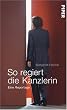 So regiert die Kanzlerin: Eine Reportage