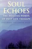 Soul Echoes: The Healing Power of Past-Life Therapy