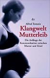 Klangwelt Mutterleib. Die Anf�nge der Kommunikation zwischen Mutter und Kind.