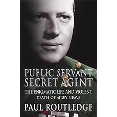 Public Servant, Secret Agent: The elusive life and violent death of Airey Neave