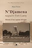 N\'Djamena naguère Fort-Lamy : Histoire d\'une capitale africaine