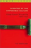 Inventor of the Disposable Culture: King Camp Gillette 1855-1932 (Short Lives)
