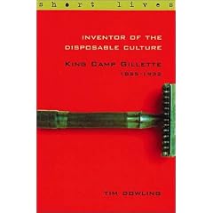 Inventor of the Disposable Culture - King Camp Gilette 1855-1932 (Short Lives)