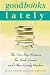 Book Good Books Lately: The One-Stop Resource for Book Groups and Other Greedy Readers