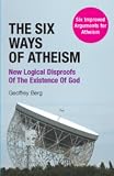 Image of The Six Ways of Atheism: New Logical Disproofs of the Existence of God
