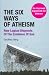 The Six Ways of Atheism: New Logical Disproofs of the Existence of God The Six Ways of Atheism: New Logical Disproofs of the Existence of God