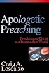 Apologetic Preaching: Proclaiming Christ to a Postmodern World