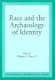 Race & Archaeology Of Identity (Foundations of Archaeological Inquiry)