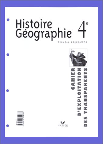 Histoire-géographie, 4e. Cahier d exploitation des transparents