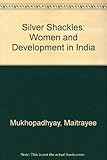 Silver shackles : women and development in India