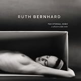 Ruth Bernhard: The Eternal Body: A Collection of Fifty Nudes