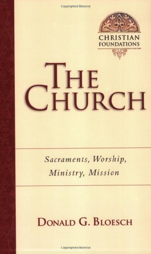 The Church: Sacraments, Worship, Ministry, Mission (Christian Foundations) [Paperback] [2005] (Author) Donald G. Bloesch