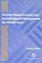 Activity-Based Costing and Activity-Based Management for Health Care