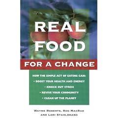 Real Food For A Change: Bringing Nature, Health, Joy And Justice To The Table