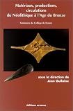 Mat�riaux, productions, circulations du N�olitique � l'�ge du Bronze