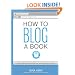 How to Blog a Book: Write, Publish, and Promote Your Work One Post at a Time