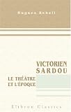 Victorien Sardou. Le théâtre et l'époque