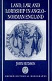 Land, Law, and Lordship in Anglo-Norman England (Oxford Historical Monographs)