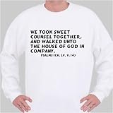 We took sweet counsel together, and walked unto the house of God in company. Psa Sweatshirt Large White