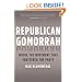 Republican Gomorrah: Inside the Movement that Shattered the Party