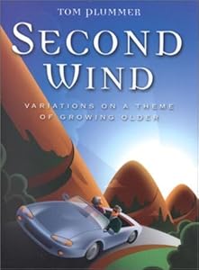 Second Wind: Variations on a Theme of Growing Older Tom Plummer