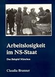 Arbeitslosigkeit im NS- Staat - Das Beispiel M&uuml;nchen - Claudia Brunner