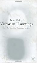Victorian Hauntings: Spectrality, Gothic, the Uncanny and Literature
