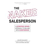 The Naked Salesperson: A Stripped Down Approach to Selling with Confidence