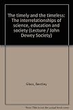 The timely and the timeless : the interrelationships of science, education and society
