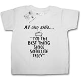 Dirty Fingers  My Dad says I'm the best thing since Satellite Telly  Baby & Toddler T-shirt 12-18 months, White