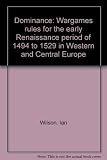 Dominance : wargames rules for the early Renaissance period of 1494 to 1529 in Western and Central Europe