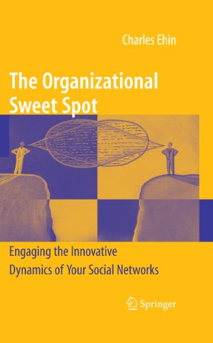 The Organizational Sweet Spot: Engaging the Innovative Dynamics of Your Social Networks