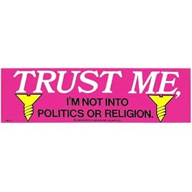 TRUST ME, I'M NOT INTO POLITICS OR RELIGION decal bumper sticker