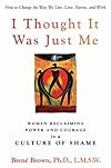 I Thought It Was Just Me: Women Reclaiming Power and Courage in a Culture of Shame