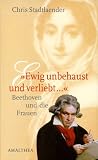 Ewig unbehaust und verliebt... Beethoven und die Frauen