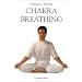 Chakra Breathing: Pathway to Energy, Harmony and Self-Healing