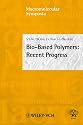 Bio-Based Polymers: Recent Progress (Macromolecular Symposia)